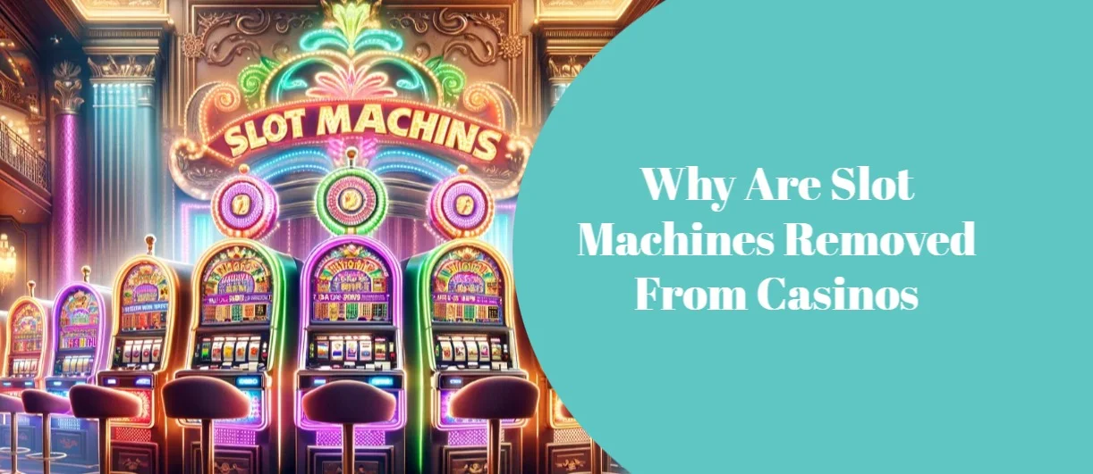 Why are slot machines removed from casinos