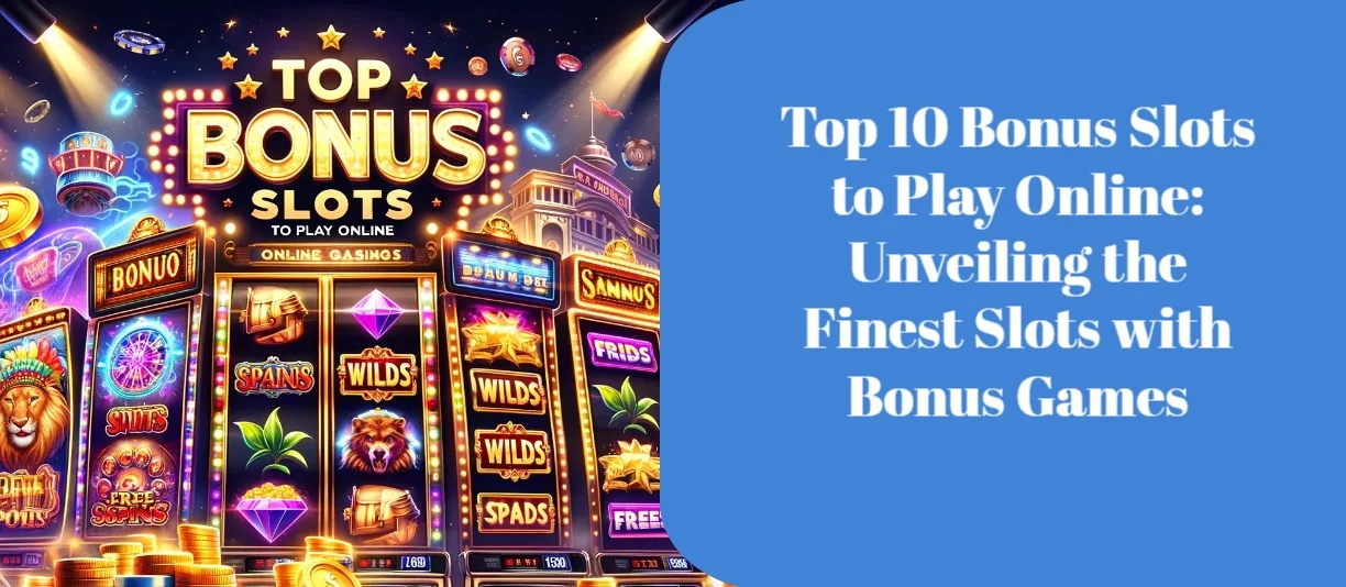 Top 10 Bonus Slots to Play Online: Unveiling the Finest Slots with Bonus Games