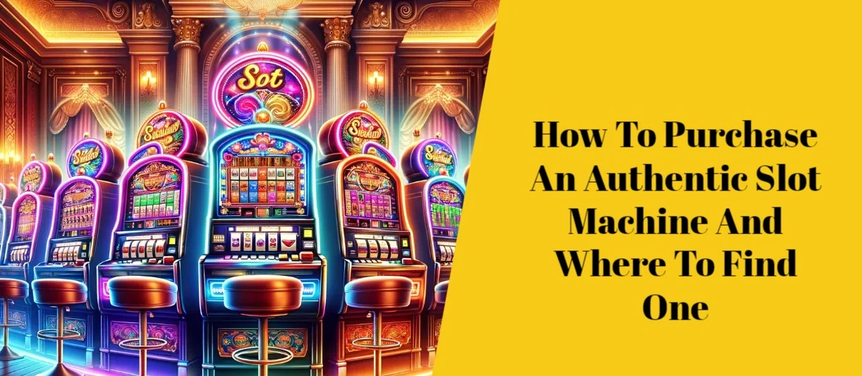 How To Purchase An Authentic Slot Machine And Where To Find One